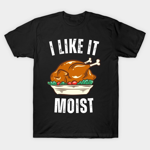 i like it moist thanksgiving day T-Shirt by Vortex.Merch